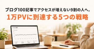 ブログ100記事でアクセスが増えない9割の人へ。1万PVに到達する5つの戦略を解説する記事のアイキャッチ画像